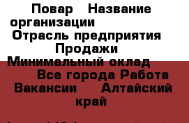 Повар › Название организации ­ Burger King › Отрасль предприятия ­ Продажи › Минимальный оклад ­ 35 000 - Все города Работа » Вакансии   . Алтайский край